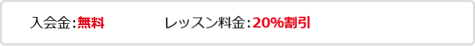 入会金：不要　月会費：1000円（税別）⇒無料　レッスン料金：20％割引