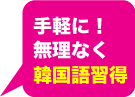 手軽に！無理なく韓国語習得