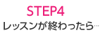 STEP4 レッスンが終わったら・・・