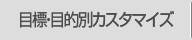 目標・目的別カスタマイズ