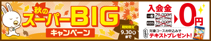 「秋のスーパーBIGキャンペーン」今なら入会金無料！さらにテキストプレゼント　9月30日まで