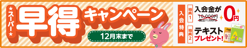 「スーパー早得キャンペーン!」入会金0円&テキストプレゼント！12月末まで。詳しくはこちら