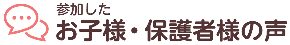 参加したお子様・保護者様の声