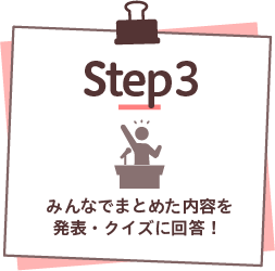 step3|みんなでまとめた内容を発表・クイズに回答！ 