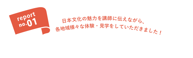 report no.01 様々な地域に行き、外国人講師と一緒に体験、日本の魅力を学ぶツアーにご参加いただきました！